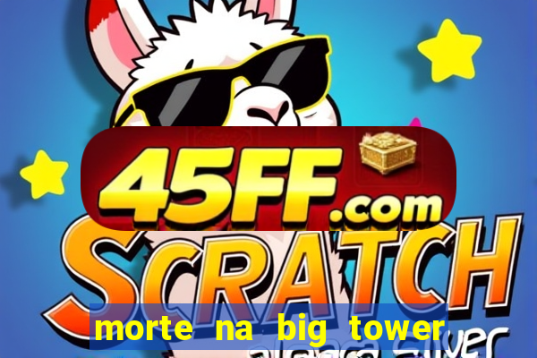 morte na big tower beto carrero